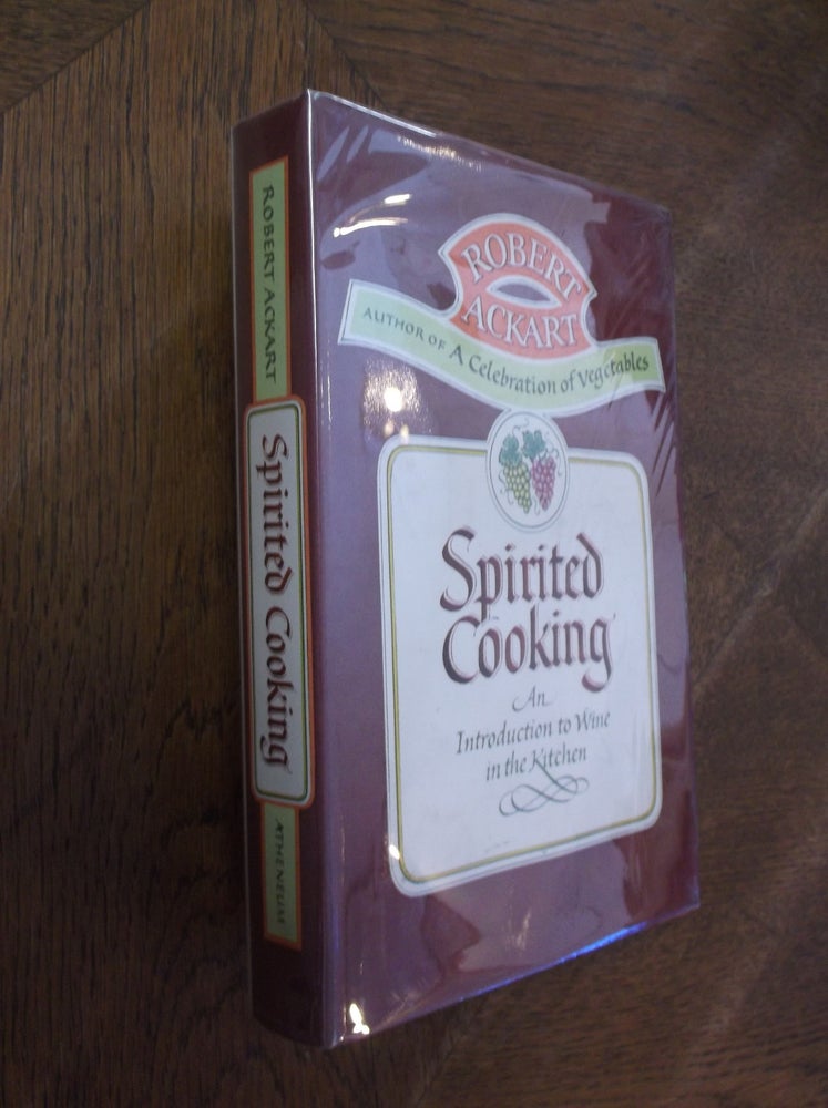 Item #20806 Spirited Cooking: An Introduction to Wine in the Kitchen. Robert Ackart.