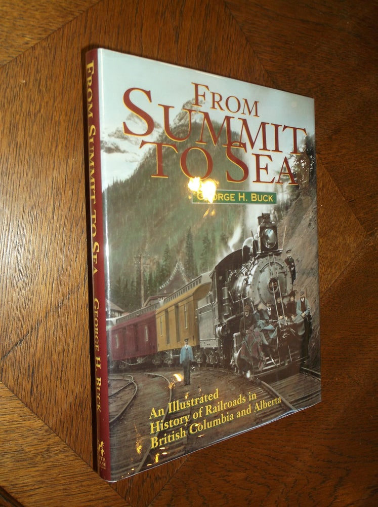 Item #20817 From Summit to Sea: An Illustrated History of Railroads in British Columbia and Alberta. George Buck.
