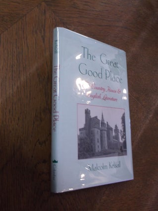 Item #20835 The Great Good Place: The Country House & English Literature. Malcolm Kelsall