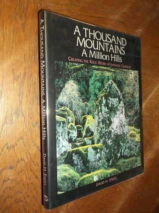 Item #20985 A Thousand Mountains A Million Hills: Creating the Rock Work of Japanese Gardens....