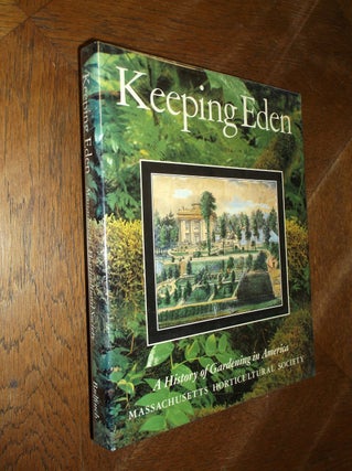 Item #2184 Keeping Eden: A History of Gardening in America/Massachusetts Horticultural Society....