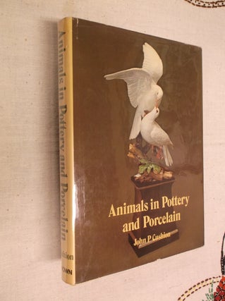 Item #21883 Animals in Pottery and Porcelain. John P. Cushion