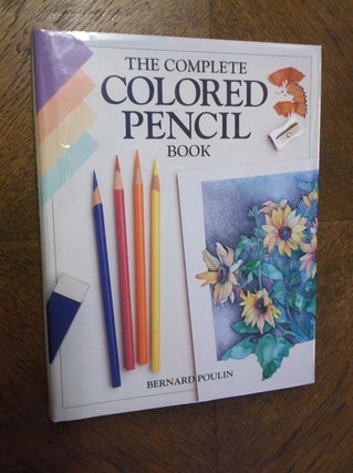 Item #21929 The Complete Colored Pencil Book. Bernard Poulin