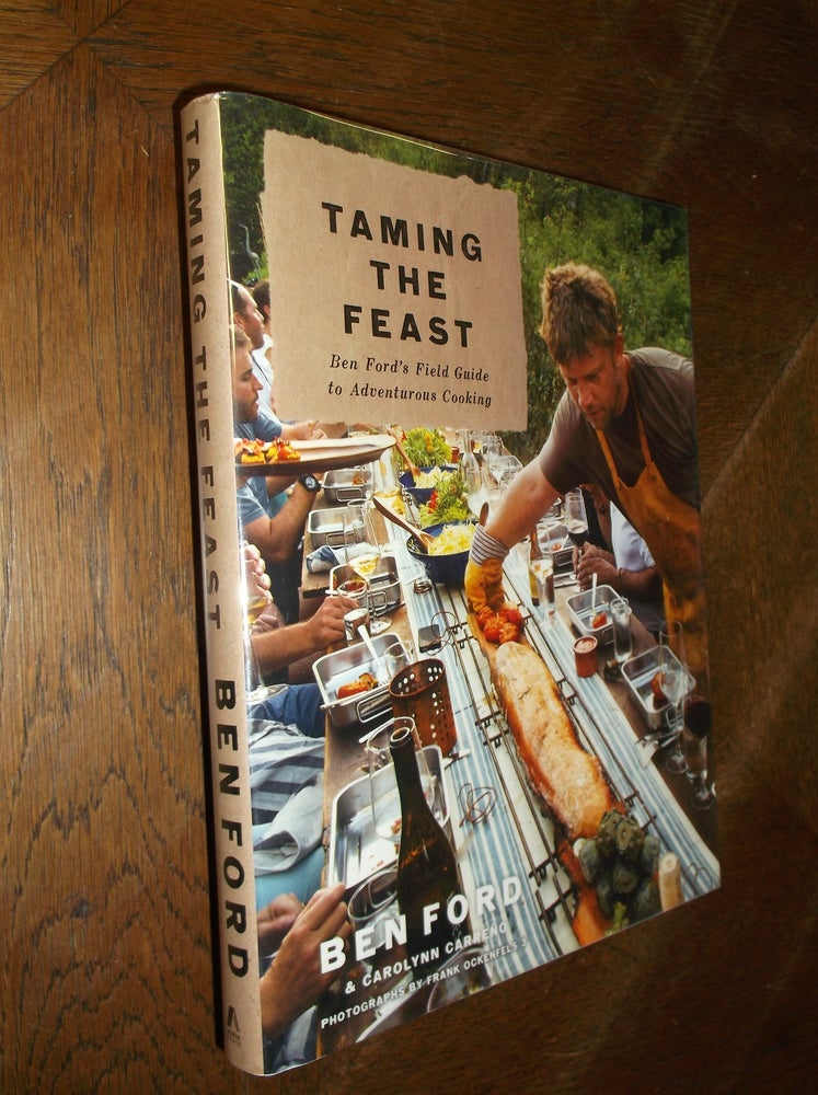 Item #22045 Taming the Feast: Ben Ford's Field guide to Adventurous Cooking. Ben Ford.