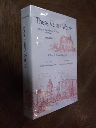 Item #22054 These Valiant Women: History of the Sisters of St. Mary of Oregon, 1886-1986. Wilfred...
