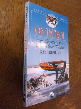 Item #22150 On Patrol: True Adventures of an Alaskan Game Warden (Caribou Classics). Ray Tremblay