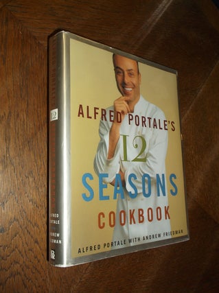 Item #22270 Alfred Portale's 12 Seasons Cookbook: A Month-by-Month Guide to the Best There is to...