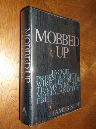 Item #22397 Mobbed Up: Jackie Presser's High-Wire Life in the Teamsters, the Mafia, and the FBI....