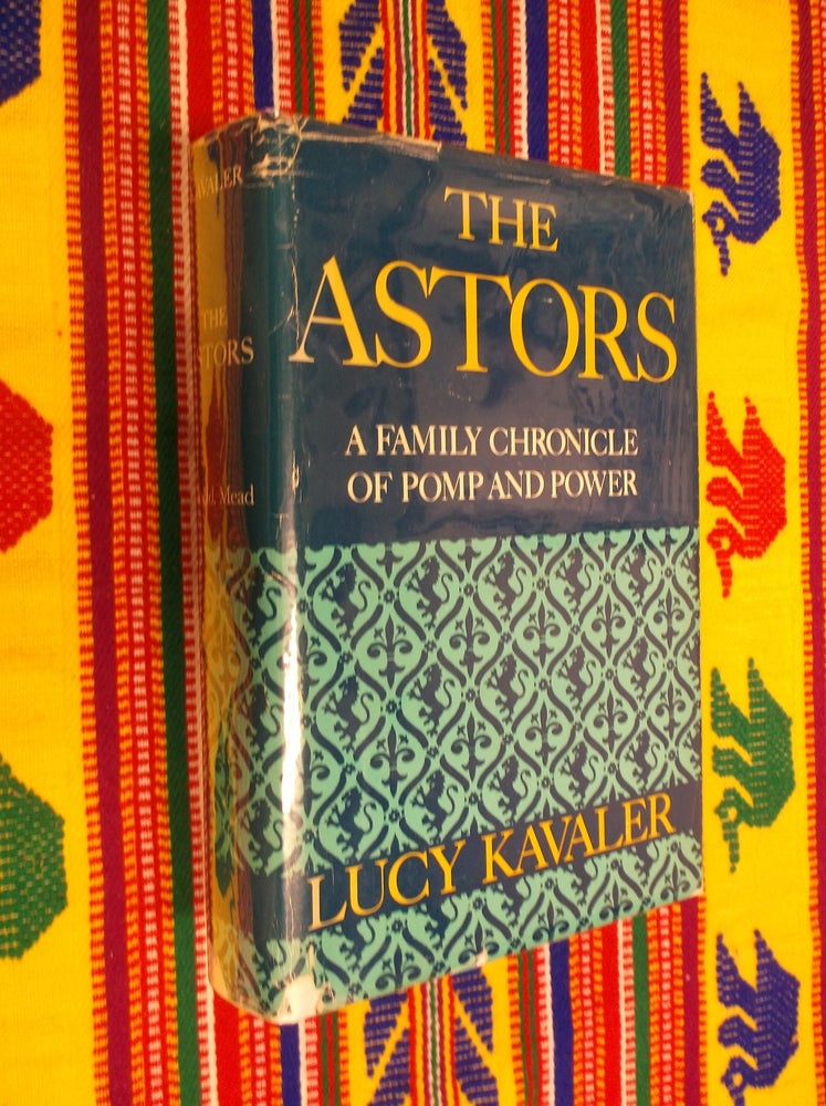 Item #22408 The Astors: A Family Chronicle of Pomp and Power. Lucy Kavaler.