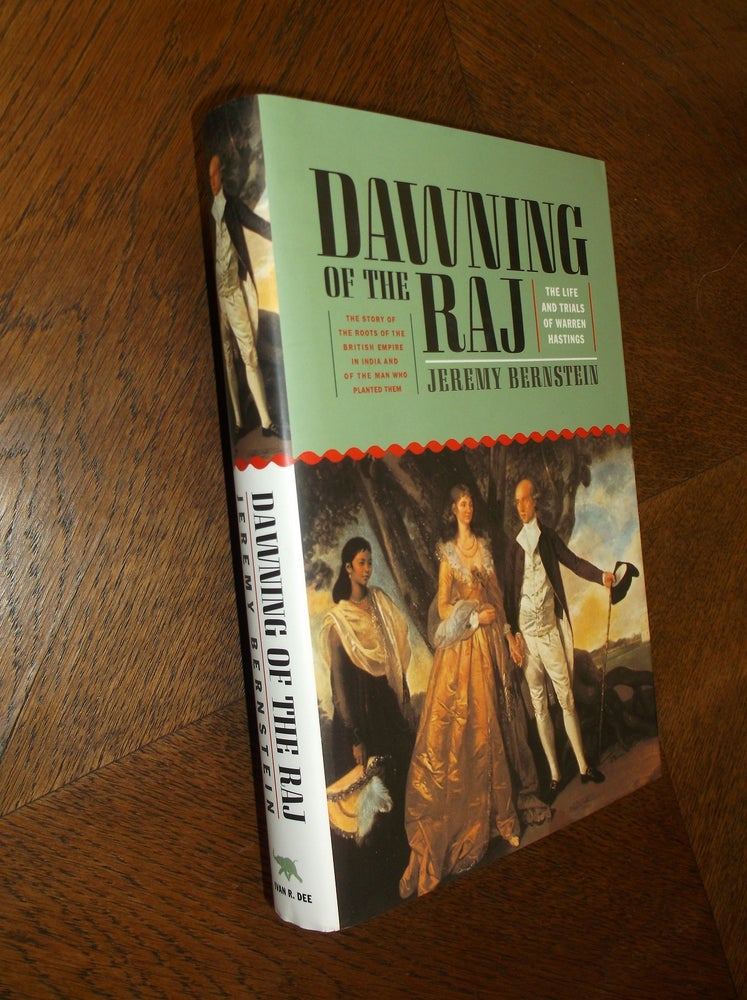 Item #22441 Dawning of the Raj: The Life and Trials of Warren Hastings. Jeremy Bernstein.
