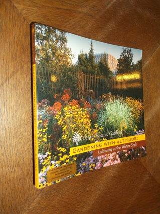 Item #22466 Gardening with Altitude: Cultivating a New Western Style. Denver Botanic Gardens