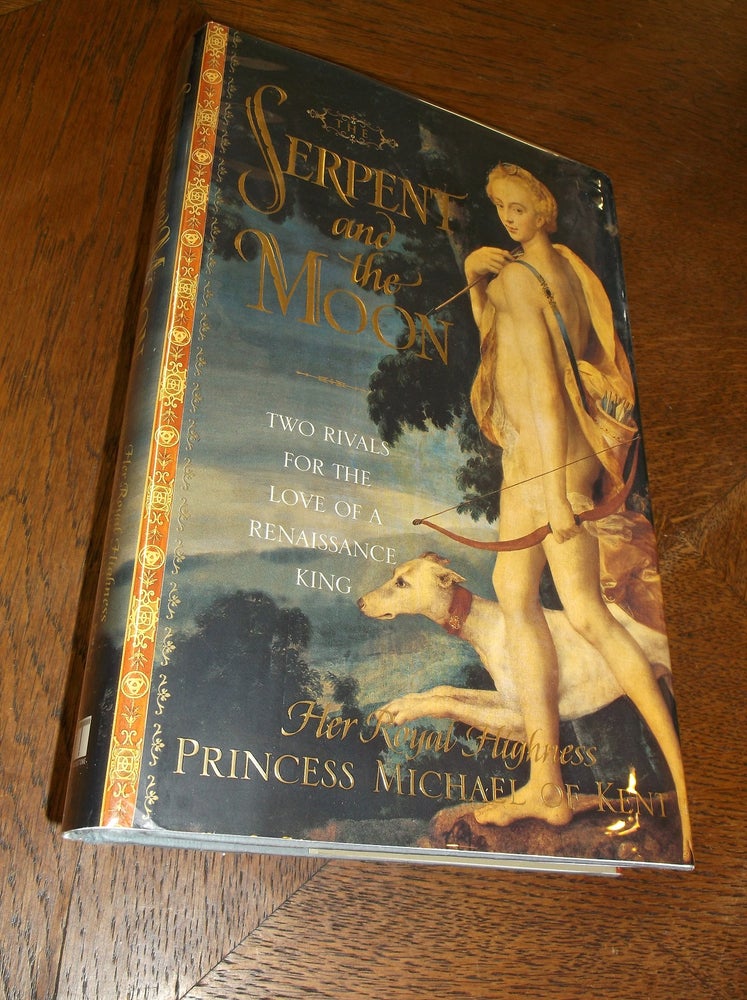 Item #22582 The Serpent and the Moon: Two Rivals for the Love of a Renaissance King. Princess Michael of Kent.