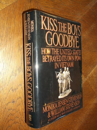 Item #22608 Kiss the Boys Goodbye: How the United States Betrayed Its Own POWs in Vietnam. Monika...