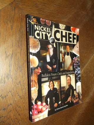 Item #22620 Nickel City Chef: Buffalo's Finest Chefs and Ingredients. Christa Glennie Seychew