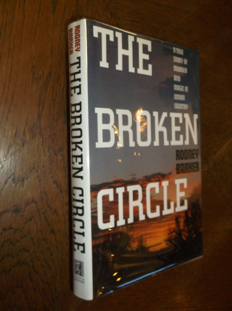 Item #22625 The Broken Circle: A True Story of Murder and Magic in Indian Country. Rodney Barker.
