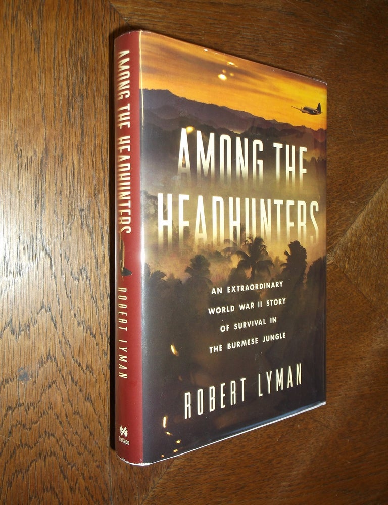 Item #22671 Among the Headhunters: An Extraordinary World War II Story of Survival in the Burmese Jungle. Robert Lyman.