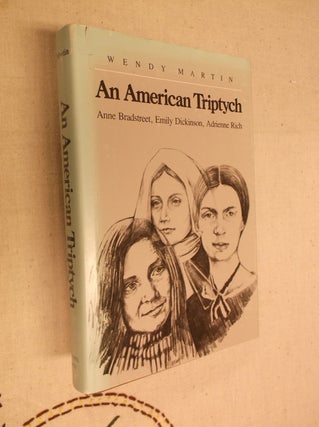 Item #22750 An American Triptych: Anne Bradstreet, Emily Dickinson, Adrienne Rich. Wendy Martin