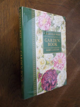 Item #22807 The Illustrated Garden Book: A New Anthology by Robin Lane Fox. V. Sackville-West