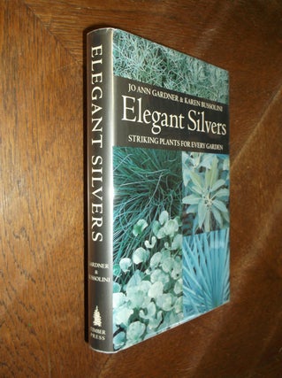 Item #22859 Elegant Silvers: Striking Plants for Every Garden. Jo Ann Gardner, Karen Bussolini