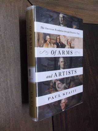 Item #22874 Of Arms and Artists: The American Revolution through Painters' Eyes. Paul Staiti