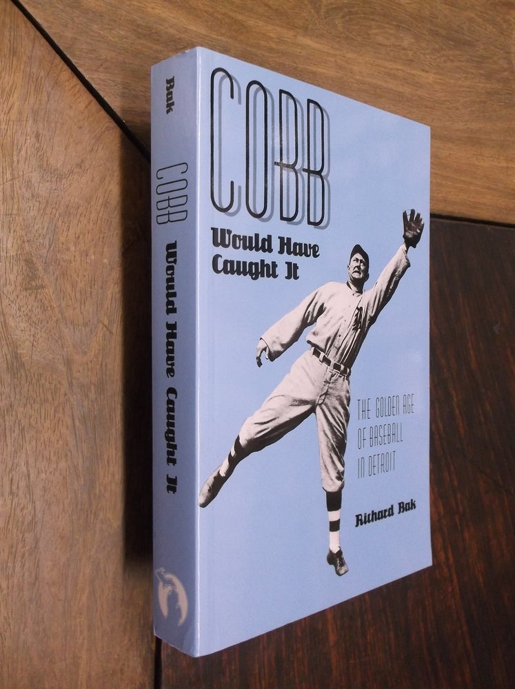 Item #22922 Cobb Would Have Caught It: The Golden Age of Baseball in Detroit. Richard Bak.
