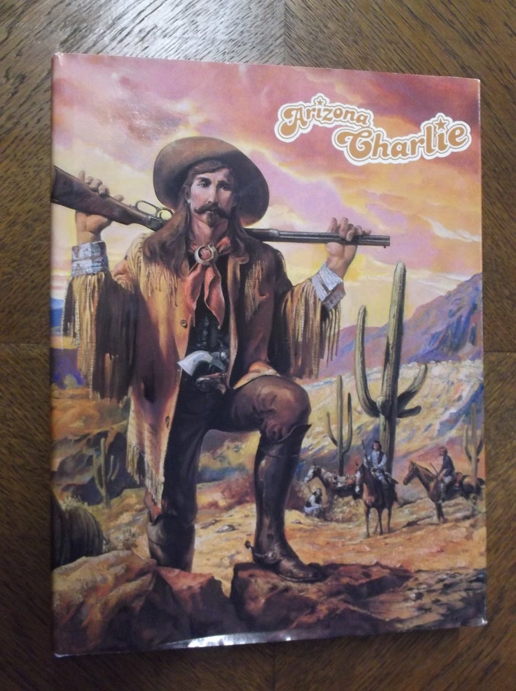 Item #23136 Arizona Charlie: A Legedary Cowboy, Klondike Stampeder and Wild West Showman. Jean Beach King.