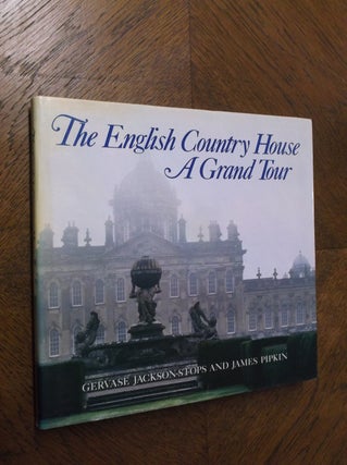 Item #23217 The English Country House: A Grand Tour. Gervase Jackson-Stops, James Pipkin