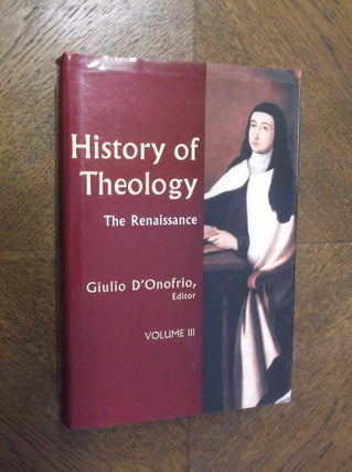 Item #23299 History of Theology Volume III: The Renaissance. Giulio D'Onofrio