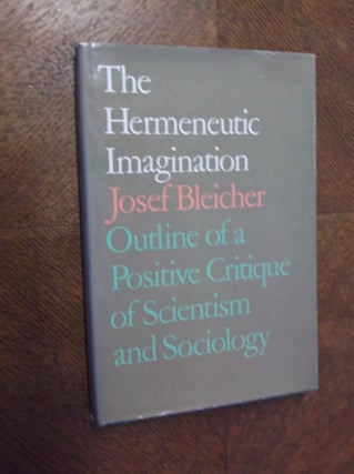 Item #23313 Hermeneutic Imagination: Outline of a Positive Critique of Scientism and Sociology....