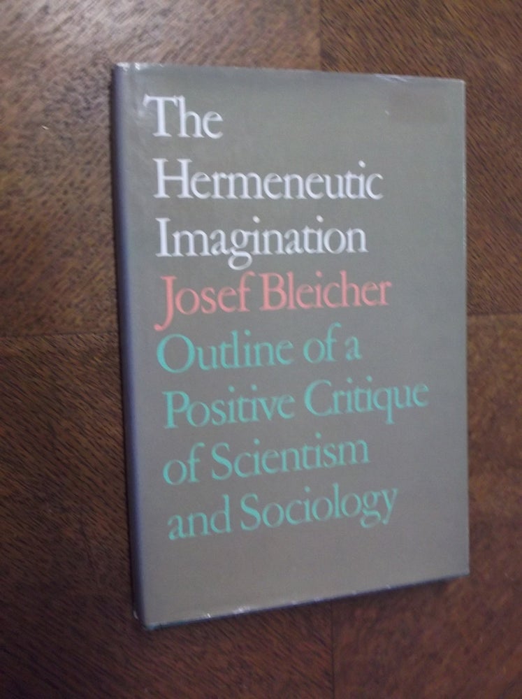 Item #23313 Hermeneutic Imagination: Outline of a Positive Critique of Scientism and Sociology. Josef Bleicher.