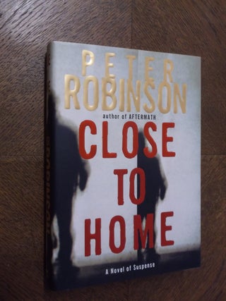 Item #23370 Close to Home: A Novel of Suspense (Inspector Banks Novels). Peter Robinson
