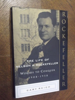 Item #23406 The Life of Nelson A. Rockefeller : Worlds to Conquer 1908-1958. Cary Reich