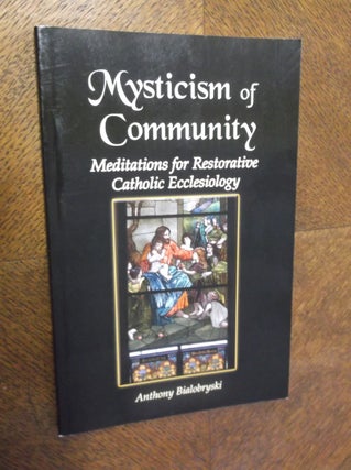 Item #23478 Mysticism of Community: Meditations for Restorative Catholic Ecclesiology. Anthony...