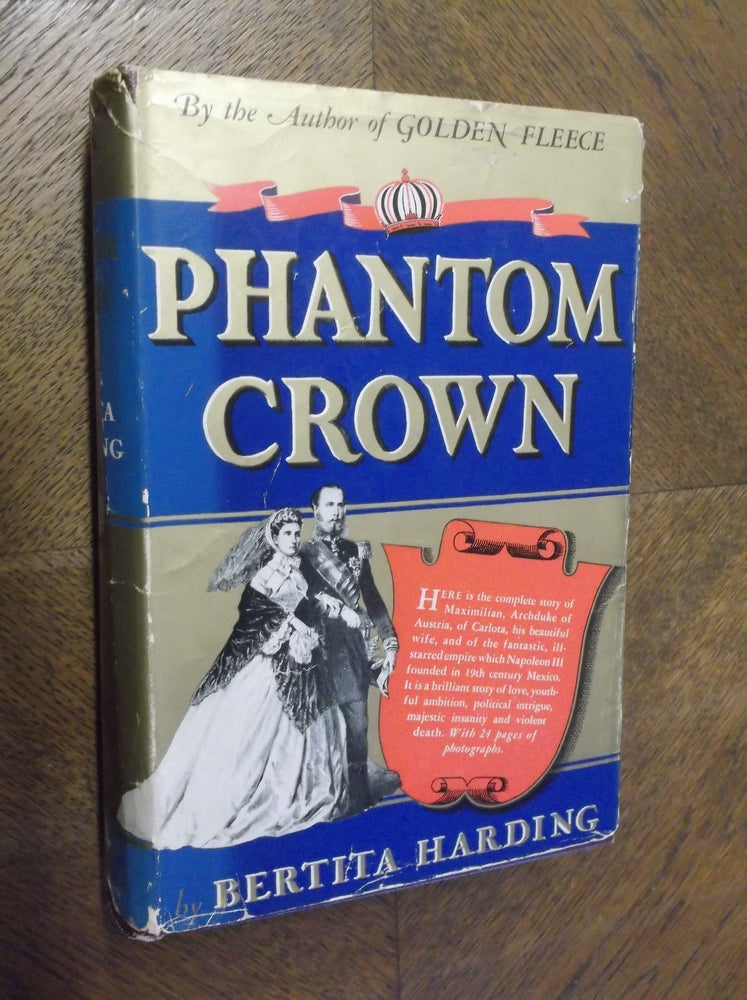 Item #23525 Phantom Crown: The Story of Maximilian & Carlota of Mexico. Bertita Harding.
