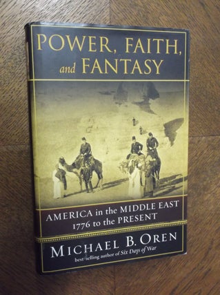 Item #23532 Power, Faith, and Fantasy: America in the Middle East, 1776 to the Present. Michael...