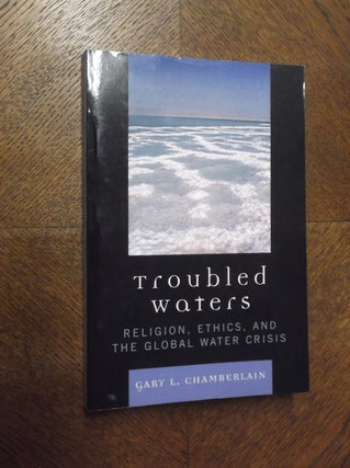 Item #23544 Troubled Waters: Religion, Ethics, and the Global Water Crisis. Gary Chamberlain