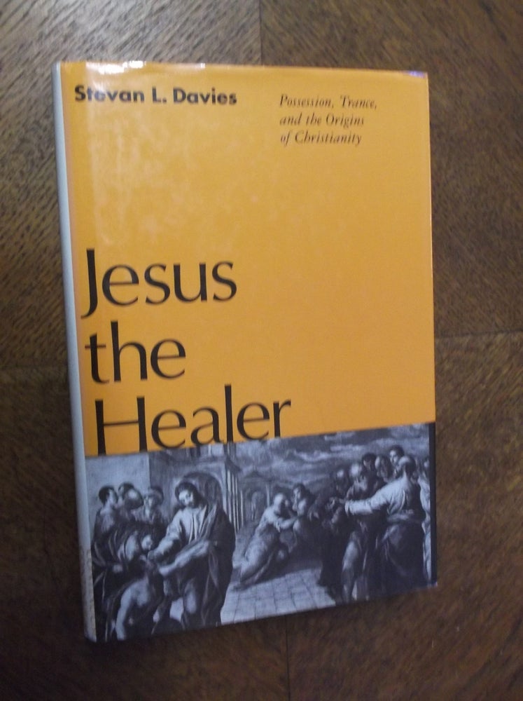 Item #23557 Jesus the Healer: Possession, Trance, and the Origins of Christianity. Stevan L. Davies.