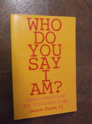 Item #23558 Who Do You Say I Am?: Introduction to Christology. Jacques Dupuis