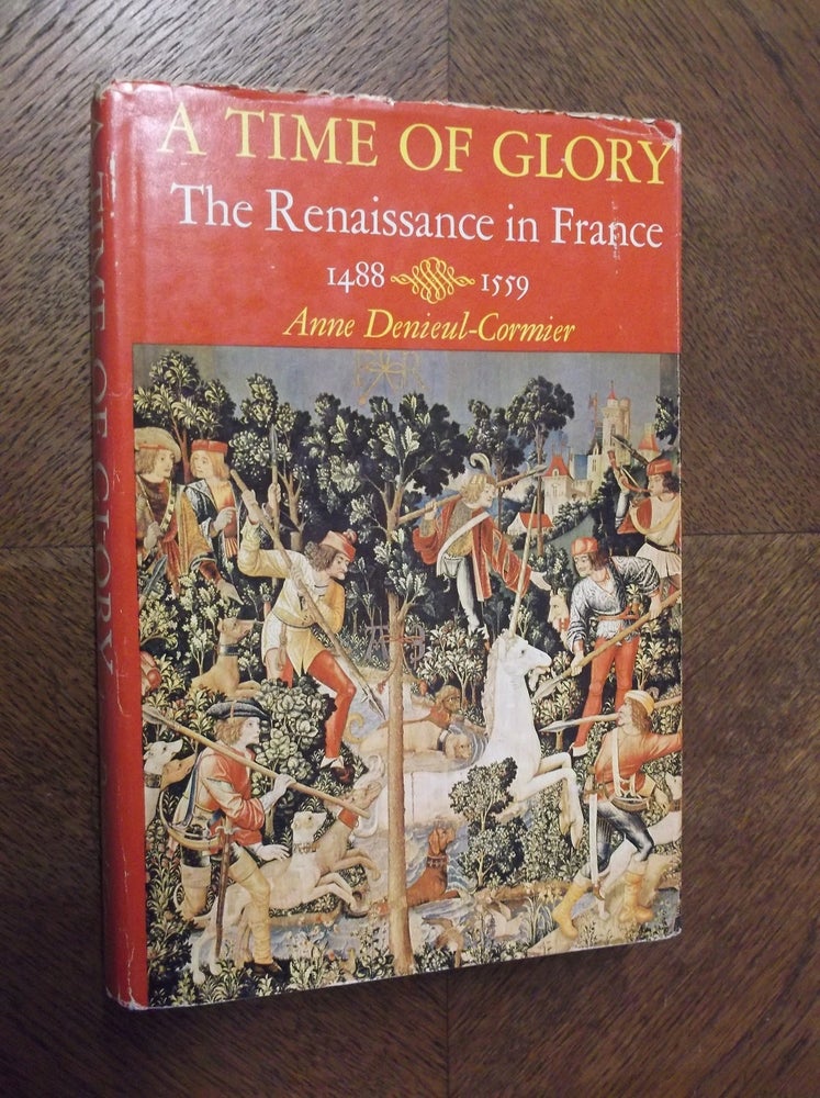 Item #23591 A Time of Glory: The Renaissance in France 1488-1559. Anne Denieul-Cormier.