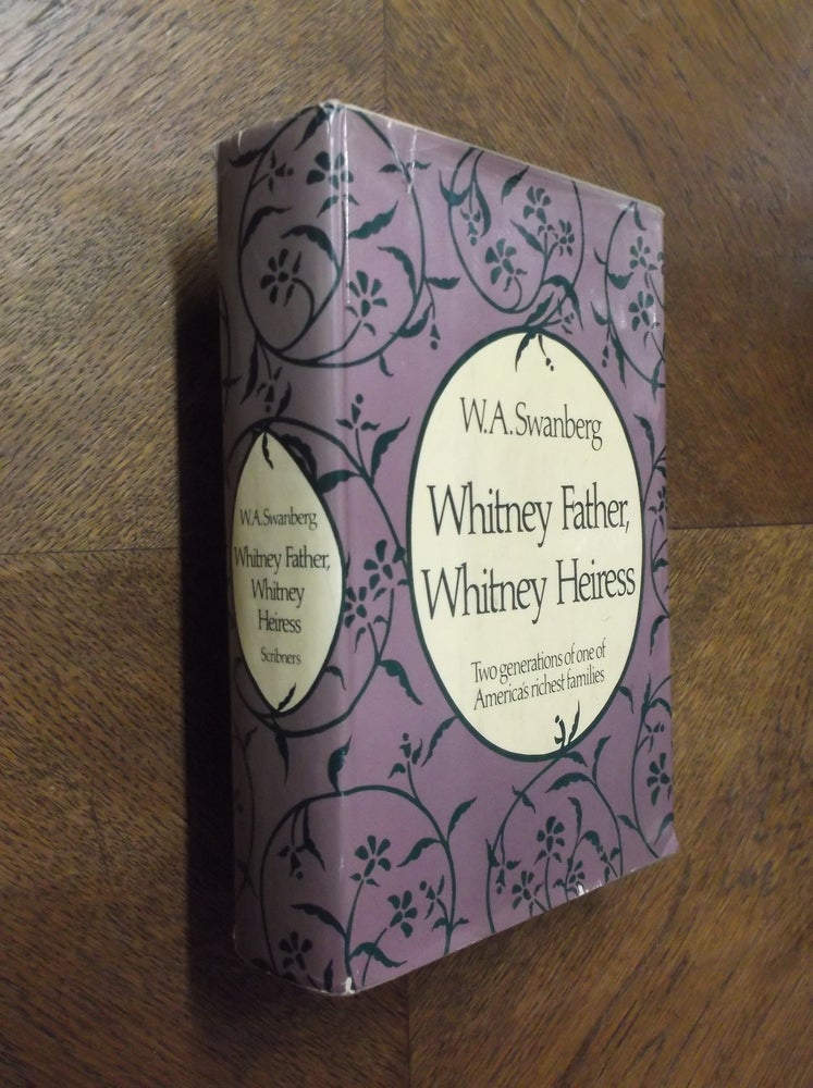 Item #23815 Whitney Father, Whitney Heiress: Two Generations of One of America's Richest Families. W. A. Swanberg.
