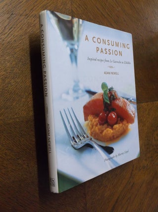 Item #23853 A Consuming Passion: Inspired Recipes from Le Gavroche to Zibibbo. Adam Newell