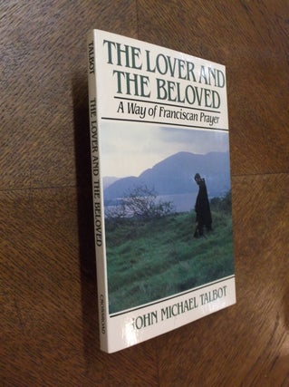 Item #23915 The Lover and the Beloved: A Way of Franciscan Prayer. John Michael Talbot