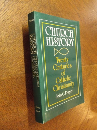 Item #23937 Church History: Twenty Centuries of Catholic Christianity. John C. Dwyer