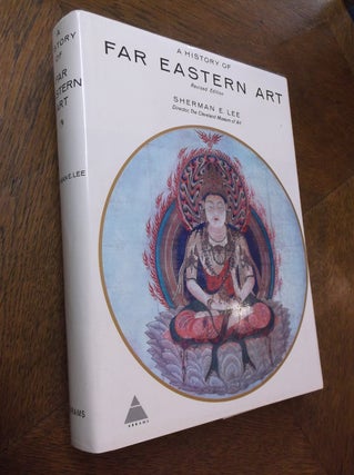 Item #24093 A History of Far Eastern Art (Revised Edition). Sherman E. Lee