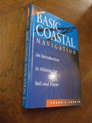 Item #24210 Basic Coastal Navigation: An Introduction to Piloting for Sail and Power. Frank A....