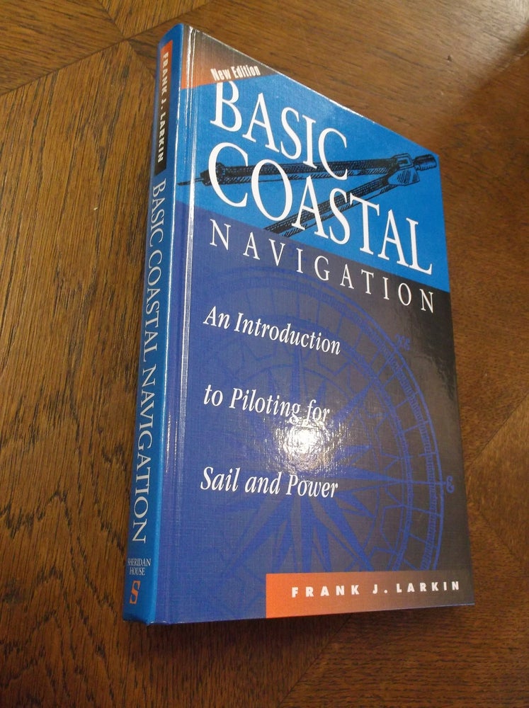Item #24210 Basic Coastal Navigation: An Introduction to Piloting for Sail and Power. Frank A. Larkin.