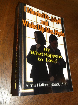Item #24338 I Married Dr. Jekyll and Woke Up Mrs. Hyde: or What Happens to Love? Alma Bond