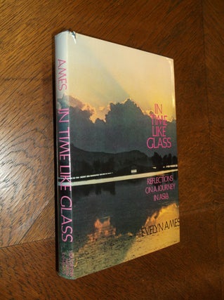 Item #24415 In Tine Like Glass: Reflections ona Journey in Asia. Evelyn Ames