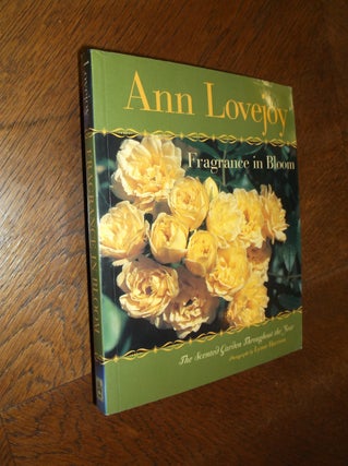 Item #24534 Fragrance in Bloom: The Scented GardenThroughout the Year. Ann Lovejoy