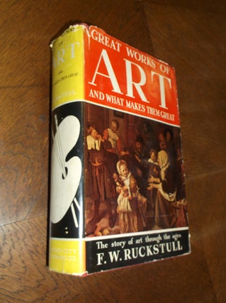 Item #24540 Great Works of Art and What Makes Them Great. F. W. Ruckstull